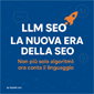 LLM SEO : cos’è, come Funziona e come agire per Primo.